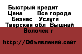 Быстрый кредит 48H › Цена ­ 1 - Все города Бизнес » Услуги   . Тверская обл.,Вышний Волочек г.